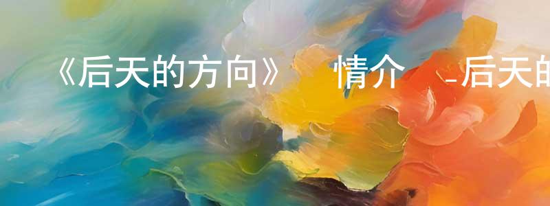 愛利莎的個人主頁,《后天的方向》詳情介紹_后天的方向已完結在線觀看_后天的方向迅雷下載_日漫
